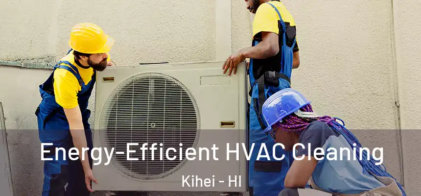  Energy-Efficient HVAC Cleaning Kihei - HI